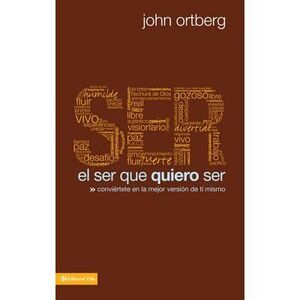 El Ser Que Quiero Ser: Conviértete En La Mejor Versión de Ti Mismo -- John Ortbe